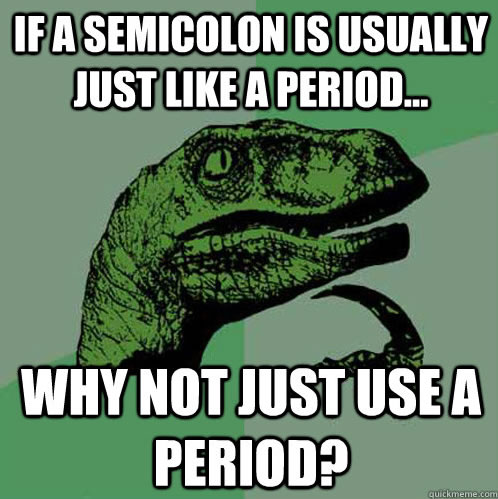 If a semicolon is usually just like a period...why not just use a period?